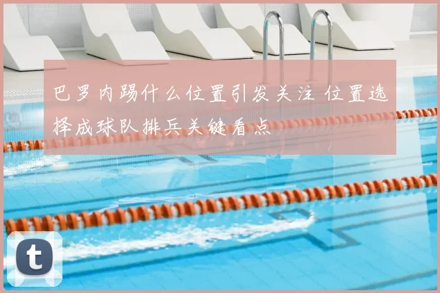 巴罗内踢什么位置引发关注 位置选择成球队排兵关键看点