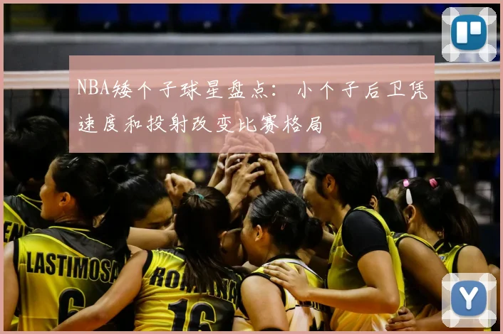 NBA矮个子球星盘点：小个子后卫凭速度和投射改变比赛格局