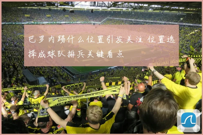 巴罗内踢什么位置引发关注 位置选择成球队排兵关键看点